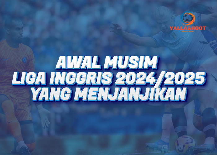 Awal Musim Liga Inggris 2024/2025 yang Menjanjikan